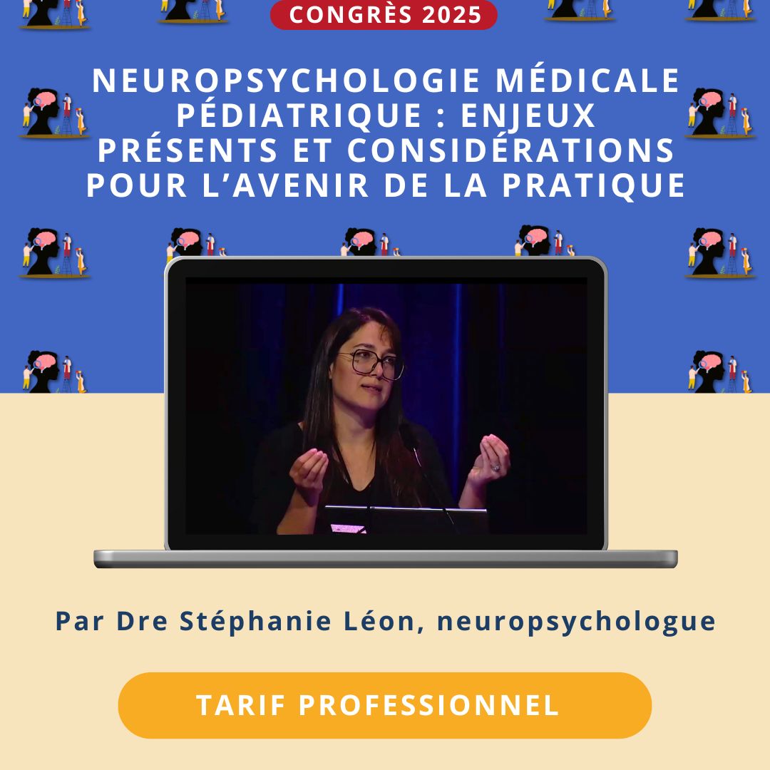 NEUROPSYCHOLOGIE MÉDICALE PÉDIATRIQUE - ENJEUX PRÉSENTS ET CONSIDÉRATIONS POUR L'AVENIR DE LA PRATIQUE (Tarif pro)